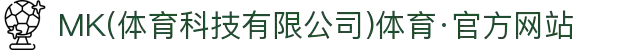 MK(体育科技有限公司)体育·官方网站